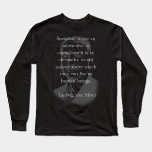 Socialism is not an alternative to Capitalism - Ludwig von Mises Long Sleeve T-Shirt